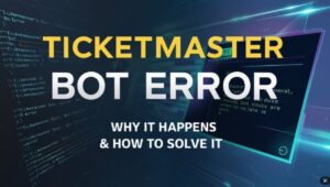 How to Fix Ticketmaster Bot Errors